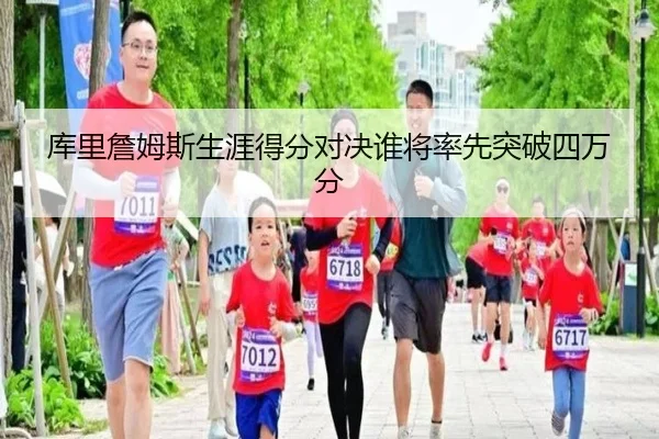 库里詹姆斯生涯得分对决谁将率先突破四万分